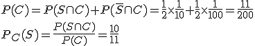 P(C)=P(S\cap C)+P(\bar{S}\cap C)=\fr{1}{2}\time \fr{1}{10}+\fr{1}{2}\time \fr{1}{100}=\fr{11}{200}
 \\ P_C(S)=\fr{P(S\cap C)}{P(C)}=\fr{10}{11}